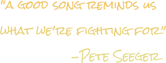 “a good song reminds us what we’re fighting for”  -Pete Seeger